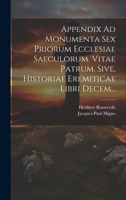 Appendix Ad Monumenta Sex Priorum Ecclesiae Saeculorum. Vitae Patrum, Sive, Historiae Eremiticae Libri Decem... - Primary Source Edition 1021191019 Book Cover