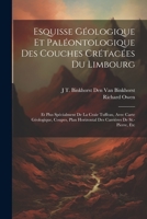 Esquisse Géologique Et Paléontologique Des Couches Crétacées Du Limbourg: Et Plus Spécialment De La Craie Tuffeau, Avec Carte Géologique, Coupes, Plan ... Carrières De St.-Pierre, Etc 1021758213 Book Cover