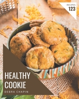 123 Healthy Cookie Recipes: Healthy Cookie Cookbook - All The Best Recipes You Need are Here! B08P27C3KB Book Cover