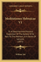 Meditationes Hebraicae V1: Or A Doctrinal And Practical Exposition Of The Epistle Of St. Paul To The Hebrews, In A Series Of Lectures 1164950010 Book Cover