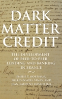 Dark Matter Credit: The Development of Peer-To-Peer Lending and Banking in France 0691182175 Book Cover