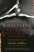 They Went Whistling: Women Wayfarers, Warriors, Runaways, and Renegades 037542055X Book Cover