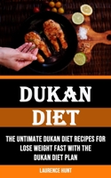 Dukan Diet: The Untimate Dukan Diet Recipes for Lose Weight Fast With the Dukan Diet Plan 1990666582 Book Cover