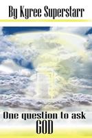 One Question to Ask God: Dead or Alive 1462883273 Book Cover