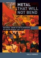 Metal that Will Not Bend: The National Union of Metal Workers of South Africa, 1980-1995 1868145344 Book Cover