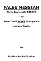False Messiah: Three Irrefutable PROOFS That Jesus Could NEVER Be Anyone's Lord And Savior 1535174404 Book Cover