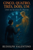 CINCO, QUATRO, TRÊS, DOIS, UM (AME-ME QUANDO EU PARTIR): Uma fábula lírica sobre amor abissal, despedida e renascimento. (Portuguese Edition) B0F8NLDN3R Book Cover