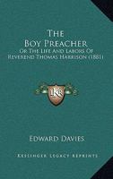 The Boy Preacher: Or The Life And Labors Of Reverend Thomas Harrison 1437089852 Book Cover