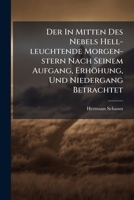 Der in Mitten Des Nebels Hell-Leuchtende Morgen-Stern Nach Seinem Aufgang, Erhohung, Und Niedergang Betrachtet: U. an D. Hochwurdigen, ... Herrn Ludovico, D. Hochlobl. Kayserl. Stiffts U. Klosters S. 127476646X Book Cover