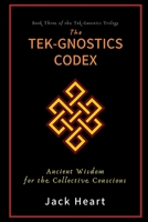 The Tek-Gnostics Codex : Ancient Wisdom for the Collective Conscious 0997063556 Book Cover