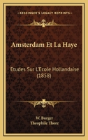Amsterdam Et La Haye: Etudes Sur L'Ecole Hollandaise (1858) 116811277X Book Cover