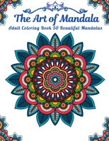 The Art of Mandala Adult Cloring Book 50 Beautiful Mandalas: An Adult Thick Artist Quality Paper, Hardback Covers, Coloring Book with 50 Unique Mandalas for Relaxation and Stress Relief B08BWFKDWN Book Cover