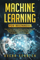 Machine Learning for Beginners: Step-by-Step Guide to Machine Learning, a Beginners Approach to Artificial Intelligence, Big Data, Basic Python Algorithms, and Techniques for Business(Practical Exampl 1693794691 Book Cover