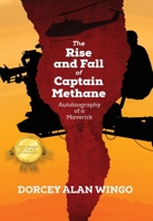 The Rise and Fall of Captain Methane: Autobiography of a Maverick 1432748289 Book Cover