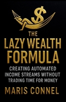 The Lazy Wealth Formula: Creating Automated Income Streams Without Trading Time for Money B0FD7QSGPY Book Cover