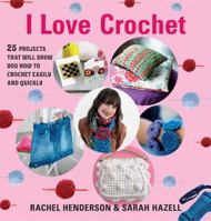 I Love Crochet: 25 Projects That Will Show You How to Crochet Easily and Quickly 1605299421 Book Cover