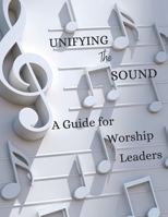 Unifying The Sound: A Guide for Worship Leaders B0DVR1Y6K4 Book Cover