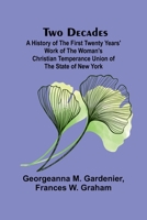 Two Decades A History of the First Twenty Years' Work of the Woman's Christian Temperance Union of the State of New York (French Edition) 9362515873 Book Cover