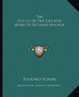 The Occult In The Life And Work Of Richard Wagner 1425329527 Book Cover