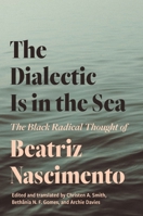The Dialectic Is in the Sea: The Black Radical Thought of Beatriz Nascimento 0691241201 Book Cover