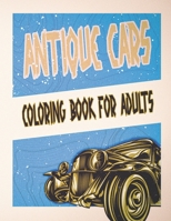 Antique Cars Adult Coloring Book: Historical Automobiles Art Book For Grown-ups B0BN43KFCZ Book Cover