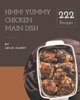 Hmm! 222 Yummy Chicken Main Dish Recipes: The Highest Rated Yummy Chicken Main Dish Cookbook You Should Read B08GRKGFRM Book Cover