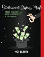 Entertainment Business Magic : Making Real Money As an Artist or Entertainer at Special Events 1732920702 Book Cover