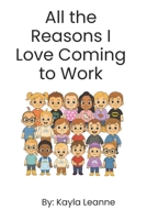 All the Reasons I Love Coming to Work 1069892351 Book Cover