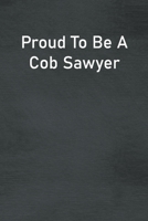 Proud To Be A Cob Sawyer: Lined Notebook For Men, Women And Co Workers 1673764851 Book Cover