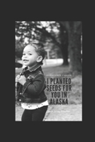 I planted Seeds for You in Alaska B0CM8RP7QW Book Cover