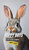 Hoppy Days: A Kid's Guide to Rabbits B0DPLQ6KZ4 Book Cover