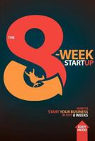 The 8-Week Startup: How to Start Your Business in Just 8 Weeks 0615721303 Book Cover