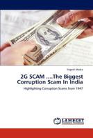 2G SCAM ....The Biggest Corruption Scam In India: Highlighting Corruption Scams from 1947 3848419556 Book Cover