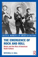 The Emergence of Rock and Roll: Music and the Rise of American Youth Culture 0415833132 Book Cover