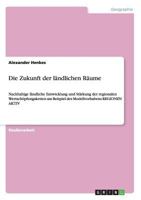 Die Zukunft der l�ndlichen R�ume: Nachhaltige l�ndliche Entwicklung und St�rkung der regionalen Wertsch�pfungsketten am Beispiel des Modellvorhabens REGIONEN AKTIV 3656626057 Book Cover