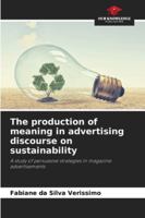 The production of meaning in advertising discourse on sustainability: A study of persuasive strategies in magazine advertisements 6207822226 Book Cover