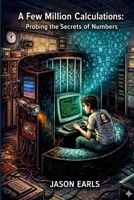A Few Million Calculations: Probing the Secrets of Numbers 1105393526 Book Cover