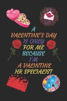 A VALENTINES DAY IS ONLY FOR ME BECAUSE I'M A VALENTINE HR SPECIALIST: A Journal Notebook. A Valentine Day Book. Gift For the Best Couple. B083XTGKF8 Book Cover