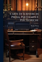 L'arte Di Scrivere in Prosa, Per Esempii E Per Teoriche 1023866986 Book Cover