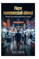 Fiere commerciali cinesi: Dalla Preparazione al Profitto: Come Vincere nelle Fiere Commerciali Cinesi (Italian Edition) B0GY7GF9FY Book Cover