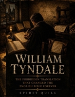 William Tyndale: The Forbidden Translation That Changed the English Bible Forever B0HCKNB72M Book Cover