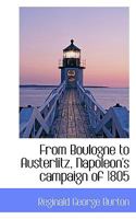 From Boulogne to Austerlitz: Napoleon's Campaign of 1805 (Classic Reprint) 1015338208 Book Cover
