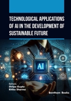 Technological Applications of AI in the Development of Sustainable Future (AI and Emerging Technologies for a Sustainable Future) B0H1JLQ1TX Book Cover