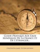 Guide Pratique Aux Eaux Minérales De La France Et De L'étranger... 1274374960 Book Cover