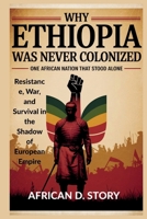 Why Ethiopia Was Never Colonized: One African Nation That Stood Alone: Resistance, War, and Survival in the Shadow of European Empire B0GKY7VXRV Book Cover