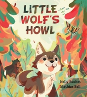 Little Wolf's Howl: A Story of Getting Lost, Only to Find One's Voice 195832518X Book Cover
