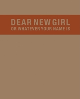 Dear New Girl or Whatever Your Name Is 193241617X Book Cover