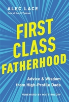 First-Class Fatherhood: Advice and   Wisdom from High-Profile Dads 0785241035 Book Cover