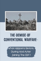 The Demise Of Conventional Warfare: What Happens Before, During And After Joining The IDF?: The Demise Of Conventional Warfare null Book Cover