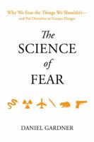 The Science of Fear: Why We Fear the Things We Shouldn't--and Put Ourselves in Greater Danger 0452295467 Book Cover